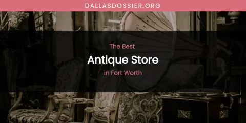 The Absolute Best Antique Store in Fort Worth