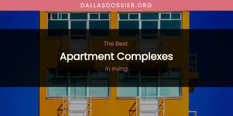 The Absolute Best Apartment Complexes in Irving