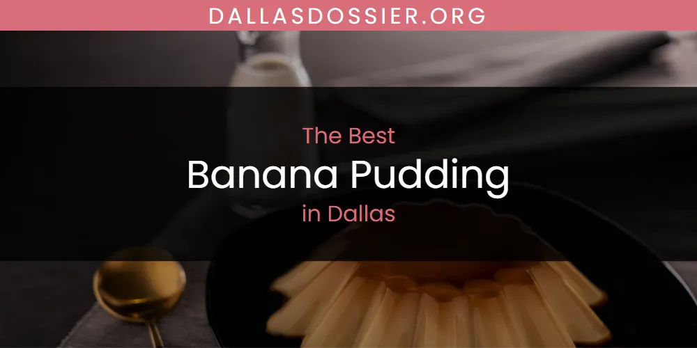 The Absolute Best Banana Pudding in Dallas  [Updated 2025]