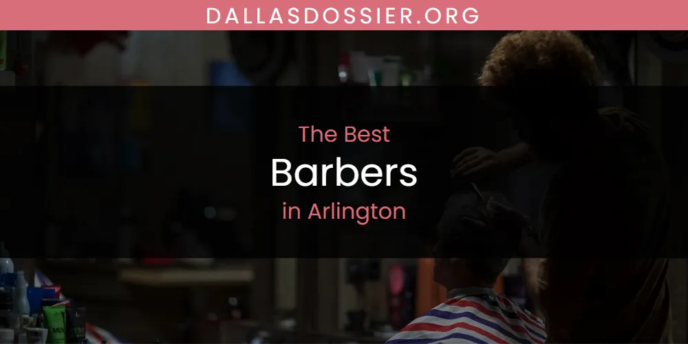 The Top-Rated Barbers in Arlington for 2026