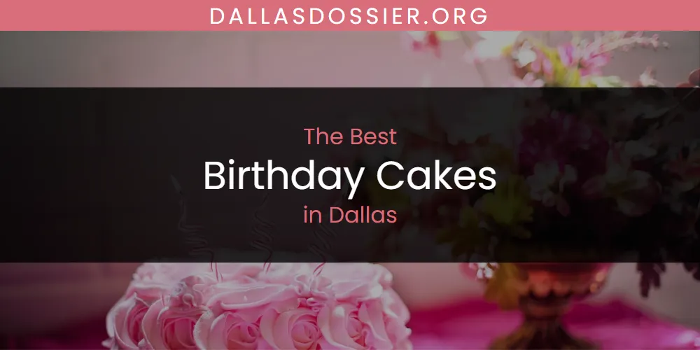 The Absolute Best Birthday Cakes in Dallas  [Updated 2025]
