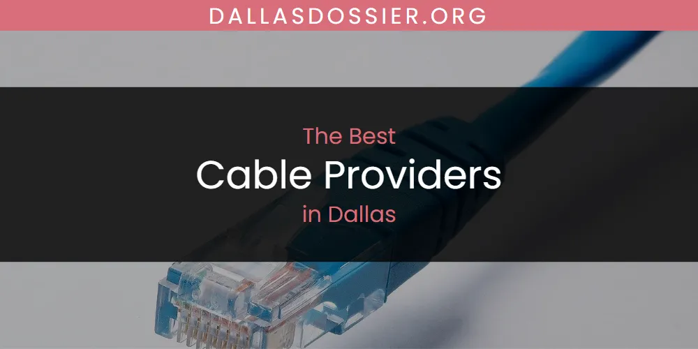 Best Cable Providers in Dallas: Our Expert Picks for 2026