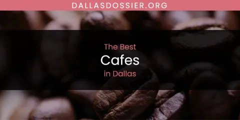 Guide to Best Cafes in Dallas