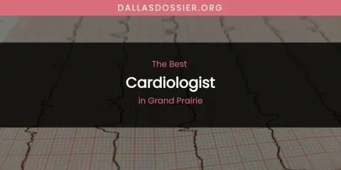 The Absolute Best Cardiologist in Grand Prairie