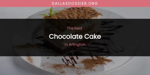The Absolute Best Chocolate Cake in Arlington