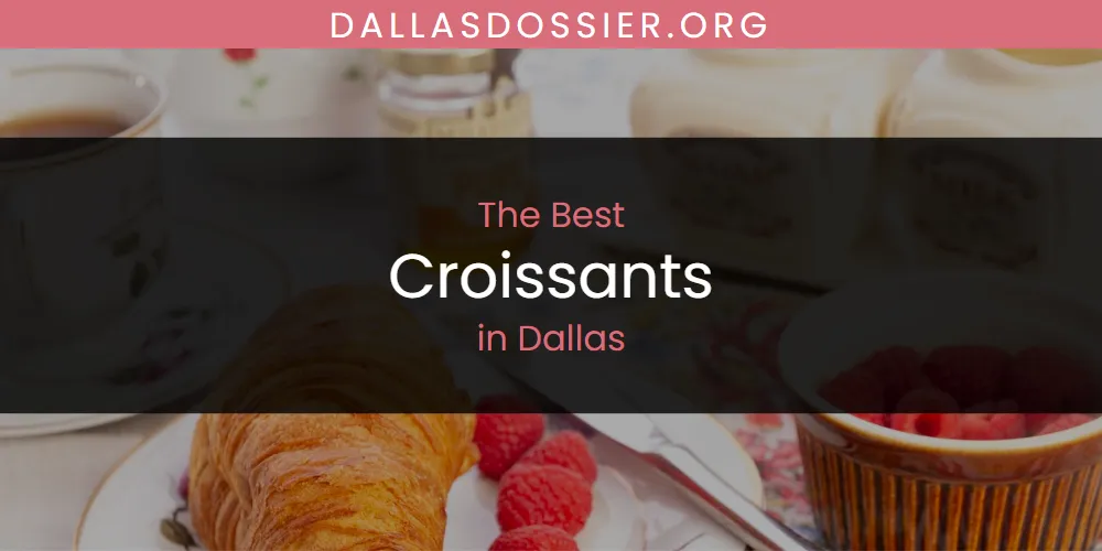 The Absolute Best Croissants in Dallas  [Updated 2025]