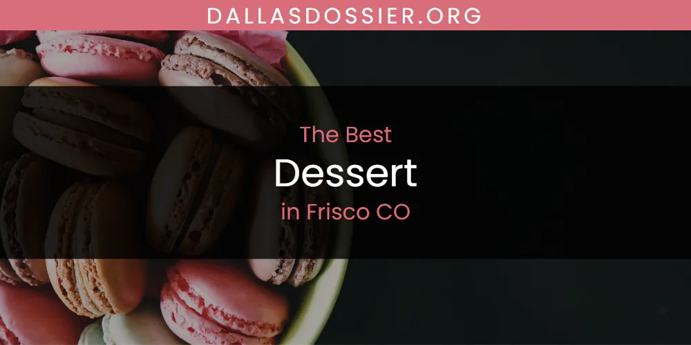Best Dessert in Frisco CO: Complete Guide (2026)