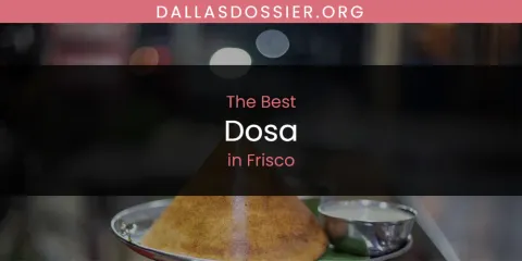 The Absolute Best Dosa in Frisco