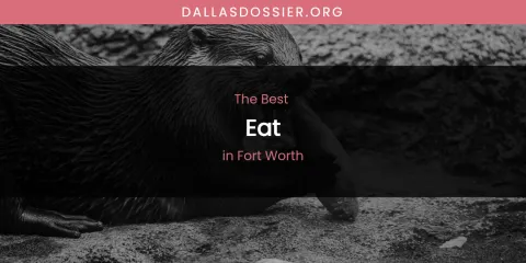 The Absolute Best Eat in Fort Worth