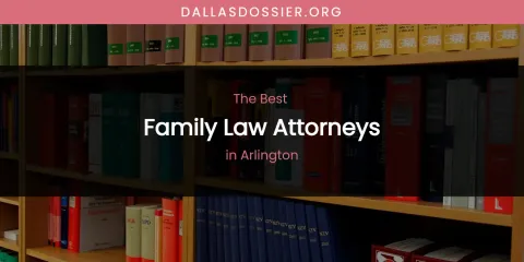 The Absolute Best Family Law Attorneys in Arlington