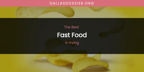 The Absolute Best Fast Food in Irving