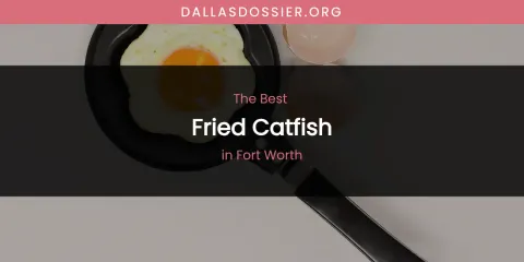The Absolute Best Fried Catfish in Fort Worth