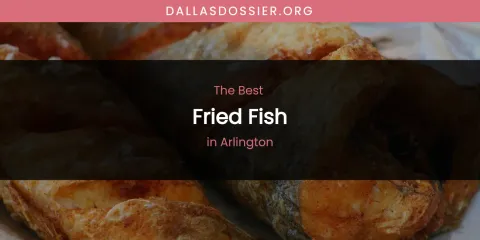 The Absolute Best Fried Fish in Arlington