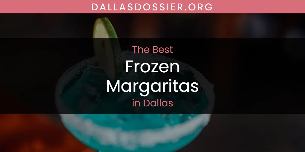 The Absolute Best Frozen Margaritas in Dallas  [Updated 2025]