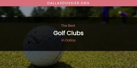 The Absolute Best Golf Clubs in Dallas