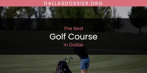 Best Golf Course in Dallas: Our Expert Picks