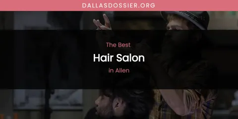 The Absolute Best Hair Salon in Allen