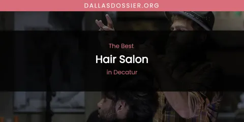 The Absolute Best Hair Salon in Decatur
