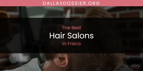 The Absolute Best Hair Salons in Frisco