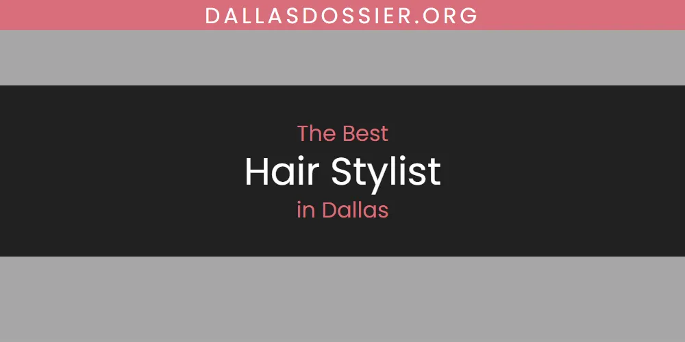 The Absolute Best Hair Stylist in Dallas  [Updated 2025]
