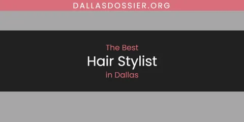 The Top-Rated Hair Stylist in Dallas