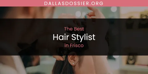 The Absolute Best Hair Stylist in Frisco