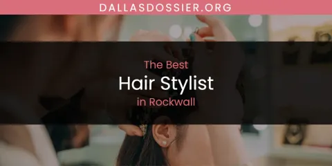 The Top-Rated Hair Stylist in Rockwall