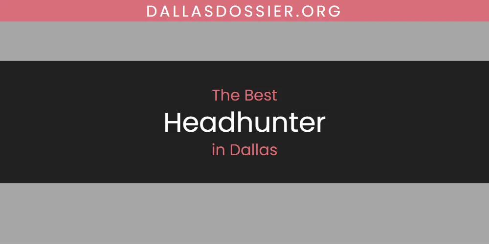 The Absolute Best Headhunter in Dallas  [Updated 2025]