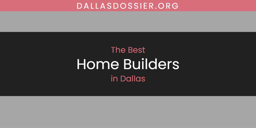 The Absolute Best Home Builders in Dallas  [Updated 2025]