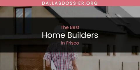 The Absolute Best Home Builders in Frisco