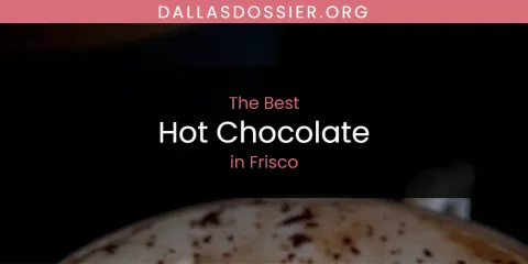 The Absolute Best Hot Chocolate in Frisco