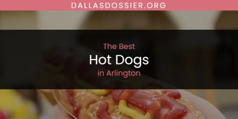 The Absolute Best Hot Dogs in Arlington