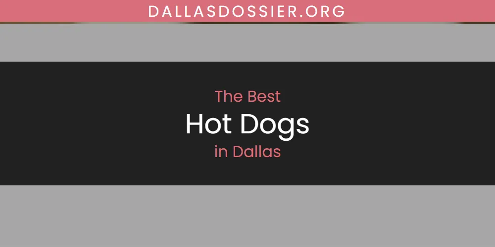 The Absolute Best Hot Dogs in Dallas  [Updated 2025]