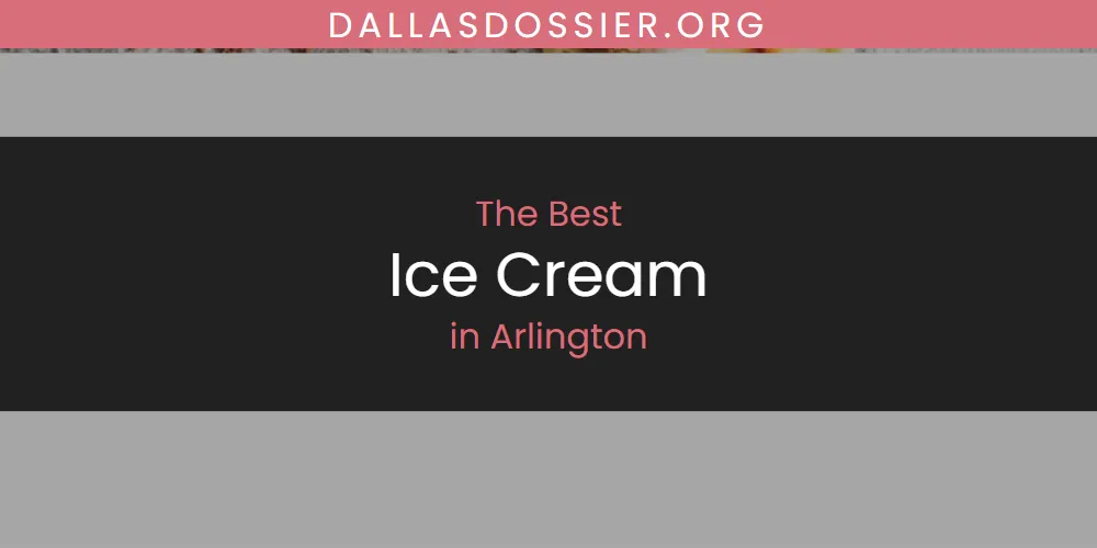 The Top-Rated Ice Cream in Arlington for 2026