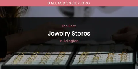 The Absolute Best Jewelry Stores in Arlington