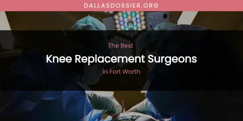The Absolute Best Knee Replacement Surgeons in Fort Worth