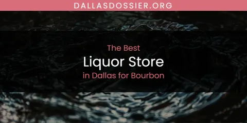 The Absolute Best Liquor Store in Dallas for Bourbon