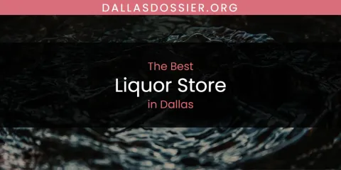 The Absolute Best Liquor Store in Dallas