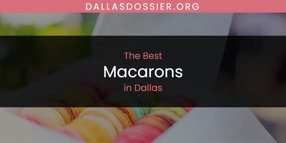 The Absolute Best Macarons in Dallas  [Updated 2025]