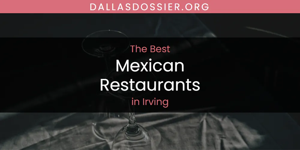 Best Mexican Restaurants in Irving: Our Expert Picks for 2026