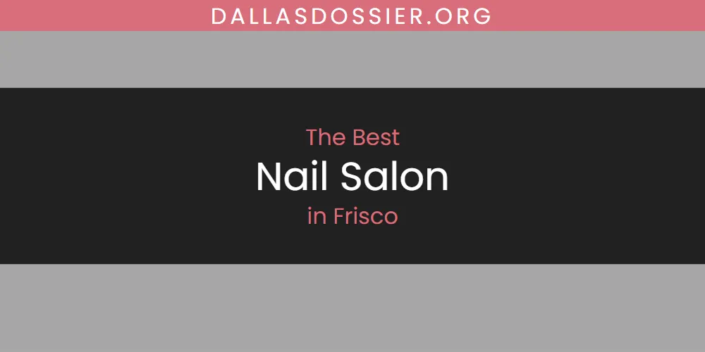 The Absolute Best Nail Salon in Frisco  [Updated 2025]