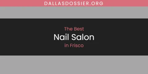 The Top-Rated Nail Salon in Frisco