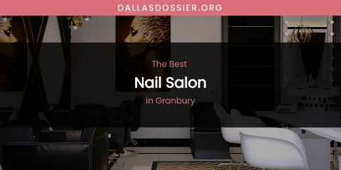 The Absolute Best Nail Salon in Granbury