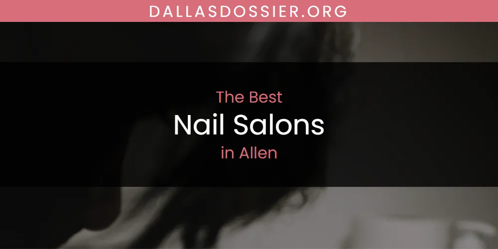 The Absolute Best Nail Salons in Allen  [Updated 2025]