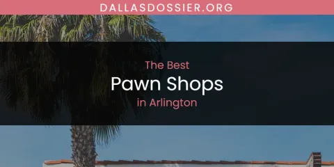 The Absolute Best Pawn Shops in Arlington