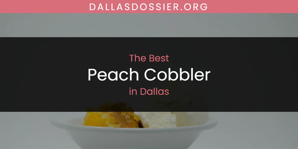 The Absolute Best Peach Cobbler in Dallas  [Updated 2025]