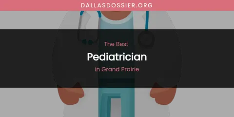 The Absolute Best Pediatrician in Grand Prairie