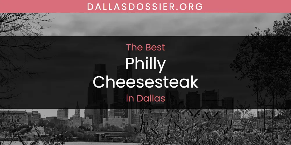 The Absolute Best Philly Cheesesteak in Dallas  [Updated 2025]