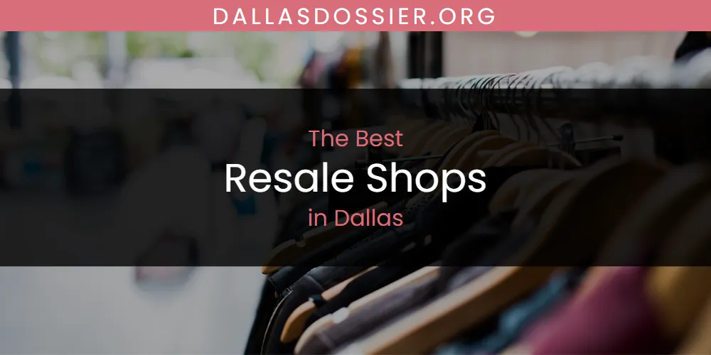 Best Resale Shops in Dallas: Our Expert Picks for 2026