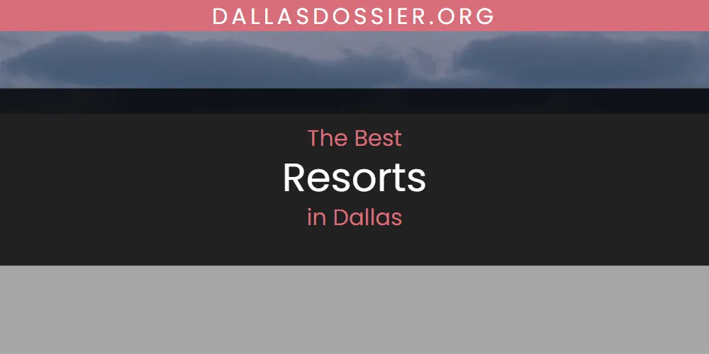 2026 Guide to Best Resorts in Dallas